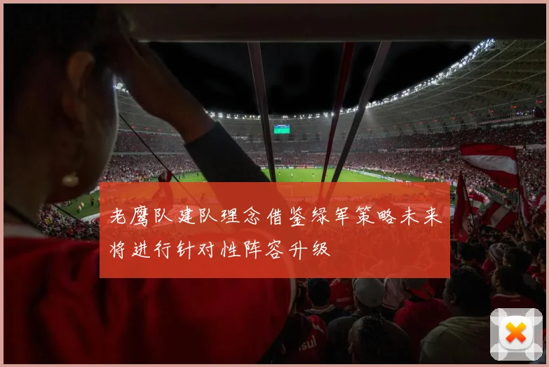 老鹰队建队理念借鉴绿军策略未来将进行针对性阵容升级