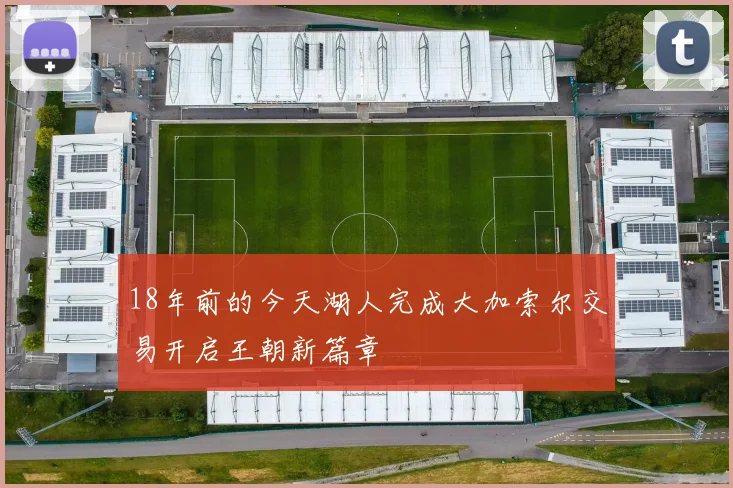 18年前的今天湖人完成大加索尔交易开启王朝新篇章