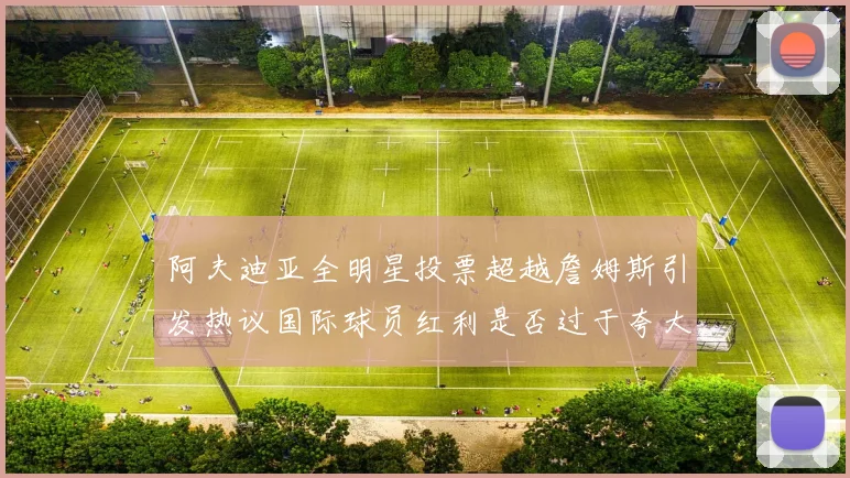 阿夫迪亚全明星投票超越詹姆斯引发热议国际球员红利是否过于夸大