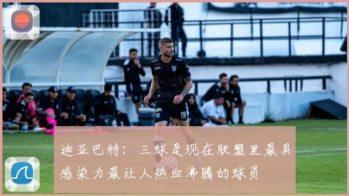 迪亚巴特：三球是现在联盟里最具感染力最让人热血沸腾的球员