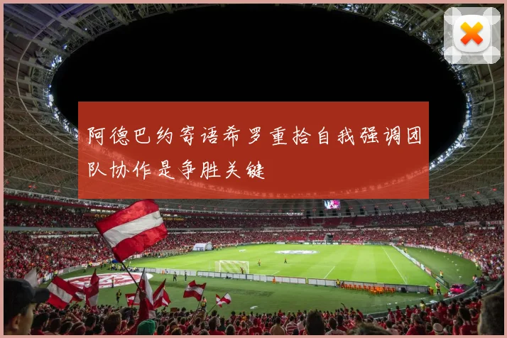 阿德巴约寄语希罗重拾自我强调团队协作是争胜关键
