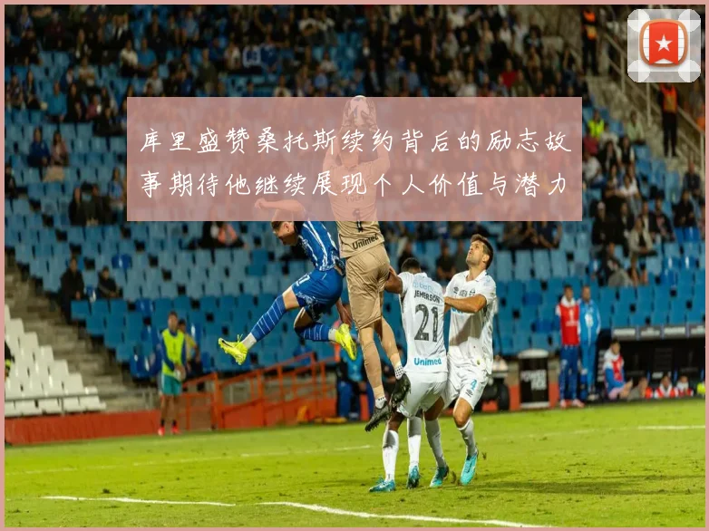 库里盛赞桑托斯续约背后的励志故事期待他继续展现个人价值与潜力