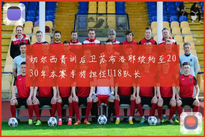 切尔西青训后卫苏布洛耶续约至2030年本赛季将担任U18队长